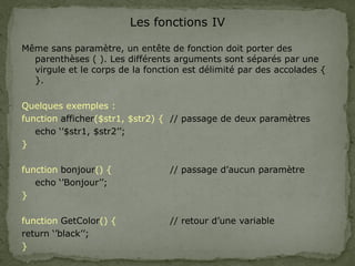 Les fonctions IV
Même sans paramètre, un entête de fonction doit porter des
parenthèses ( ). Les différents arguments sont...