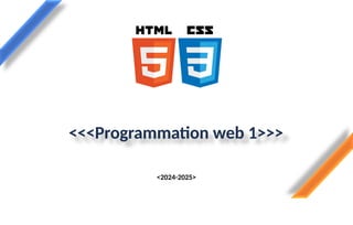 <<<Programmation web 1>>>
<2024-2025>
 