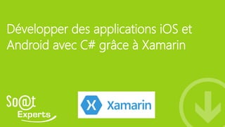 Développer des applications iOS et
Android avec C# grâce à Xamarin
 