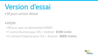Version d’essai
• 30 jours version d’essai
• MSDN
• 90 jours avec un abonnement MSDN
• 1 Licence Business pour iOS + Andro...