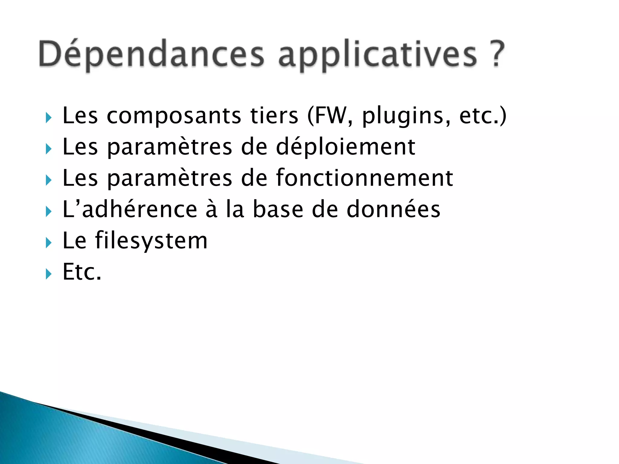    Les composants tiers (FW, plugins, etc.)
   Les paramètres de déploiement
   Les paramètres de fonctionnement
   L’adhérence à la base de données
   Le filesystem
   Etc.
 