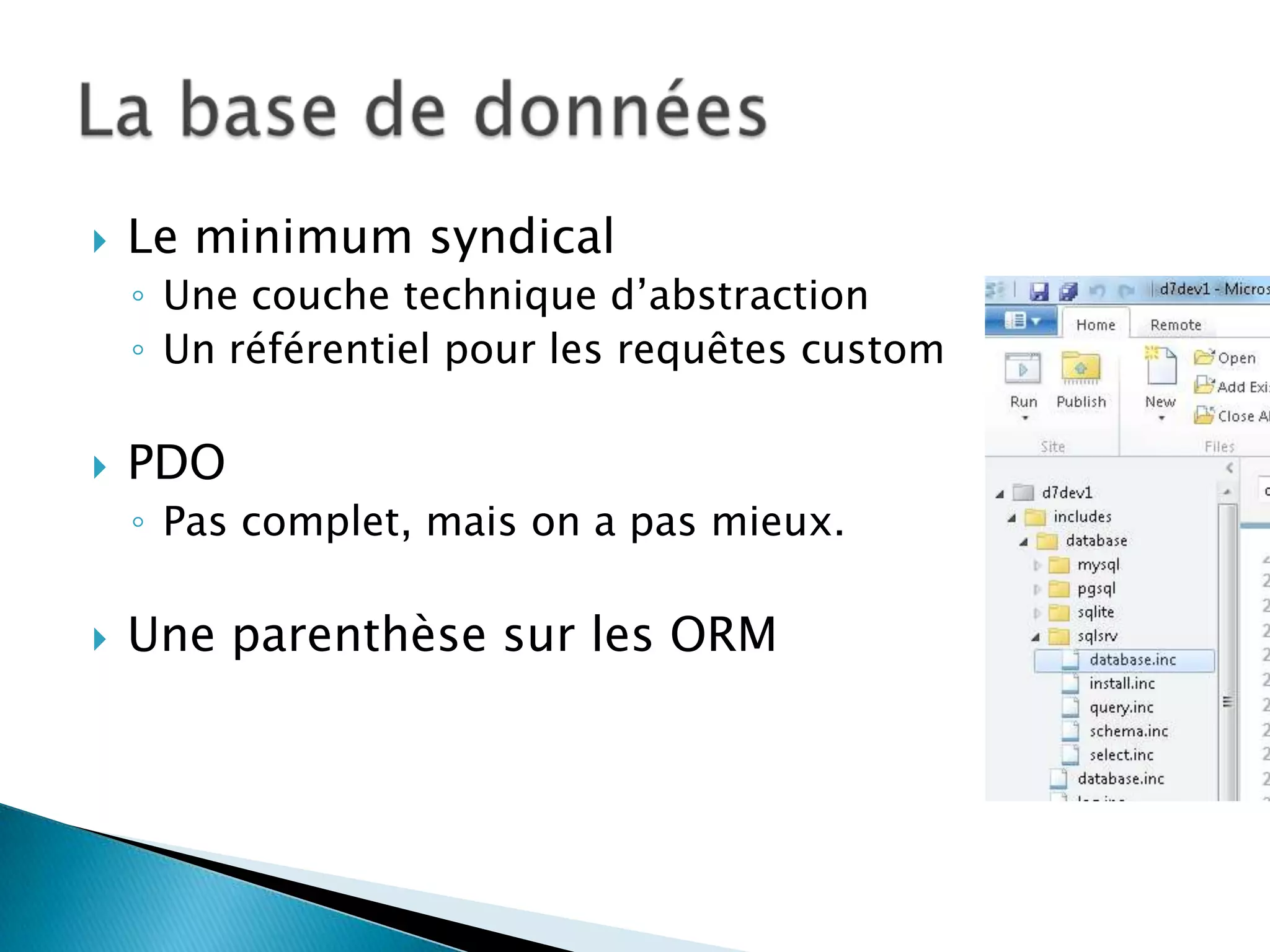    Le minimum syndical
    ◦ Une couche technique d’abstraction
    ◦ Un référentiel pour les requêtes custom

   PDO
    ◦ Pas complet, mais on a pas mieux.

   Une parenthèse sur les ORM
 