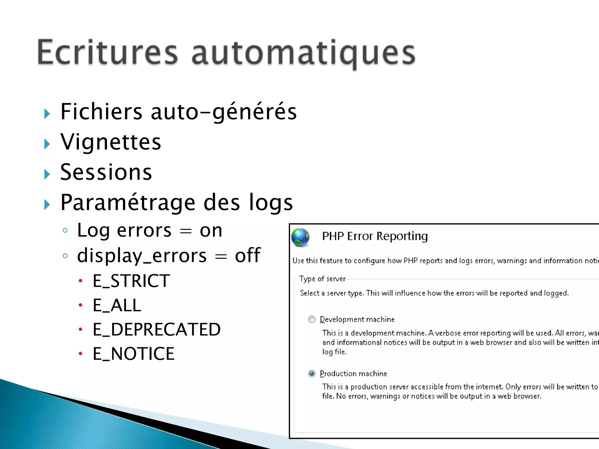    Fichiers auto-générés
   Vignettes
   Sessions
   Paramétrage des logs
    ◦ Log errors = on
    ◦ display_errors = off
        E_STRICT
        E_ALL
        E_DEPRECATED
        E_NOTICE
 