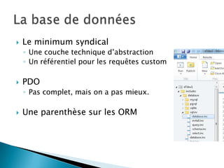    Le minimum syndical
    ◦ Une couche technique d’abstraction
    ◦ Un référentiel pour les requêtes custom

   PDO
    ◦ Pas complet, mais on a pas mieux.

   Une parenthèse sur les ORM
 