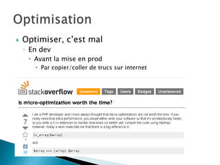    Optimiser, c’est mal
    ◦ En dev
      Avant la mise en prod
        Par copier/coller de trucs sur internet
 
