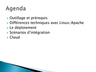    Outillage et prérequis
   Différences techniques avec Linux/Apache
   Le déploiement
   Scénarios d’intégration
   Cloud
 