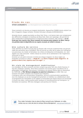 Vue
                                                                                                             en


   PA R T I E 2                            DEVELOPPER L’EXPERIENCE VECUE PAR LES CLIENTS




          Etude de cas
          STEW LEONARD’S : Le Disneyland de la distribution (suite)



          Stew Leonard’s est devenu un magasin destination. Aujourd’hui 250000 clients visitent l’un
          des 4 magasins chaque semaine. Certains font pour cela plus de 80 kilomètres.

          Amanda Hesser, yuppie journaliste au New York Times, s’est lancée dans une comparaison
          des différentes enseignes en banlieue de New-York. Dans son reportage, elle permet de
          bien comprendre le postionnement et l’intérêt de Stew Leonard’s. Elle conclut : « Je ne
          ferais pas mes courses chez Stew Leonard’s de nouveau pour préparer un dîner, mais je
          me perdrais dans le labyrinthe de ses rayons si j’avais un enfant à amuser. »


          Une culture de service
          Cette attention au client n’est pas due au hasard, elle n’est pas seulement liée à la person-
          nalité des personnes qui y travaillent. Elle est inscrite au cœur de la culture de l’entreprise.
          Les processus, les rituels, la formation, les critères d’embauche et d’évaluation, etc. sont
          alignés sur cette nécessité : mettre chacun au service de la satisfaction et de l’expérience
          vécue par le client.
          Gravées sur une pierre dressée à l’entrée de chaque magasin, les deux règles sur
          lesquelles est basée la culture : « Règle N°1 : Le client a toujours raison. Règle N°2 : Si
          jamais le client a tort, reportez vous à la règle 1. »


          Un style de management mobilisateur
          Les managers de Stew Leonard’s ont bien compris que pour faire des clients heureux, il
          faut des employés satisfaits. Ainsi Stew Leonard's est reconnu pour l’excellence de sa
          philosophie managériale. Pour preuve, l’entreprise est classée 22ème dans le classement
          de FORTUNE, « The 100 best companies to work for in America » en 2002. Elle a un
          turnover très faible comparé à la moyenne de l’industrie.
          L’entreprise offre une rémunération compétitive, fait de la communication quotidienne
          avec les employés un axe de management prioritaire et mobilise ses collaborateurs dans
          un programme de stimulation et de support à l’innovation par lequel chacun est encouragé
          à trouver des idées, mêmes petites pour améliorer le fonctionnement de l’entreprise. La
          formation est soutenue. 90% des managers sont promus de l’interne.




                    Pour visiter l’animation mise en place de Stew Leonard’s pour Halloween, en vidéo,
                    rendez-vous sur notre site dans la rubrique Remue-Management : www.groupe-forest.com




www.groupe-forest.com / info@groupe-forest.com                                         groupeforest               .22
 