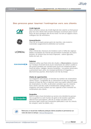 Vue
                                                                                                              en


    PA R T I E 3                             ALIGNER L’ORGANISATION, LES PROCESSUS ET LE MANAGEMENT




          Des process pour tourner l’entreprise vers ses clients

                                   Crédit Agricole
                                   Dans certaines caisses du Crédit Agricole des salariés se font passer
                                   pour de vrais clients dans d’autres banques reconnues pour l’excel-
                                   lence de leurs pratiques afin de les tester. Ils font un rapport à leurs
                                   collègues lors de séminaires.


                                   General Electric
                                   Chez GE on ne parle jamais parts de marchés, cela revient à
                                   restreindre exagérément la définition de l’activité.


                                   L’Oréal
                                   Chez L’Oréal des chasseurs de tendance sont à l’affût des signaux
                                   faibles d’évolution du marché qui permettent d’anticiper les futurs
                                   besoins. Ils visitent tous les lieux inspirants : salons agricoles,
                                   boîtes de nuit, etc.


                                   Salomon
                                   Salomon utilise aux Etats-Unis des études « Observatoires » basées
                                   sur l'analyse d'extraits bruts d‚une soixantaine de cahiers confiés à
                                   des jeunes pendant une semaine pour qu‚ils les remplissent libre-
                                   ment de textes, collages, dessins ou photos . Les jeunes américains
                                   y présentent leurs amis, les marques préférées et ringardes, y
                                   décrivent leur journée. Ainsi hume-t-on l'air du temps.


                                   Chaîne de supermarchés
                                   Les magasins sont classés en fonction du nombre de réclamations
                                   clients reçues. L’originalité de ce classement est que les magasins
                                   classés en haut de liste et valorisés sont ceux ayant collecté le plus
                                   de réclamations. En effet, la direction considère que les réclama-
                                   tions clients sont des outils d’amélioration indispensables. Les
                                   magasins sont ainsi évalués sur leur capacité à faire remonter les
                                   réclamations des clients.


                                   Desjardins
                                   Dans le cadre d’une formation au service à la clientèle les person-
                                   nes au guichet se sont munies de gants et de lunettes spéciales,
                                   altérant leurs perceptions, afin de se mettre à la place d’une
                                   personne âgée vivant une transaction (difficultés à voir les relevés
                                   de comptes, saisir les billets, etc.)




                       Retrouvez un recueil des meilleures pratiques clients actualisé en permanence sur
                       notre site dans la rubrique : Remue-Management




www.groupe-forest.com / info@groupe-forest.com                                            groupeforest             .28
 