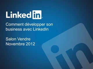 Comment développer son
business avec LinkedIn

Salon Vendre
Novembre 2012
 