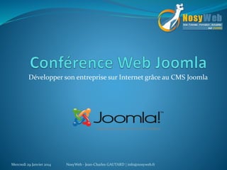 Développer son entreprise sur Internet grâce au CMS Joomla

Mercredi 29 Janvier 2014

NosyWeb - Jean-Charles GAUTARD | info@nosyweb.fr

 