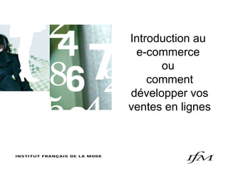 Introduction au
 e-commerce
      ou
    comment
développer vos
ventes en lignes



   BATA, CONSTRUCTION DE COLLECTION, 15 JUIN 2006   1
                                                    1
 