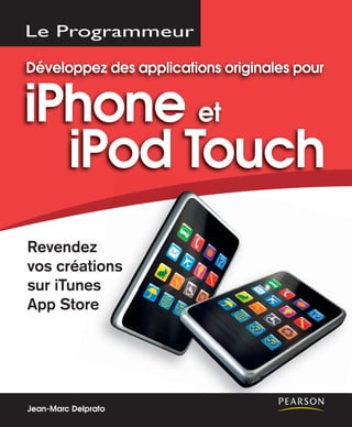 Développez des applications originales pour


iPhone et
  iPod Touch
Revendez z
         io
          ons
vos créations
        es
sur iTunes
        re
App Storee




Jean-Marc Delprato
 