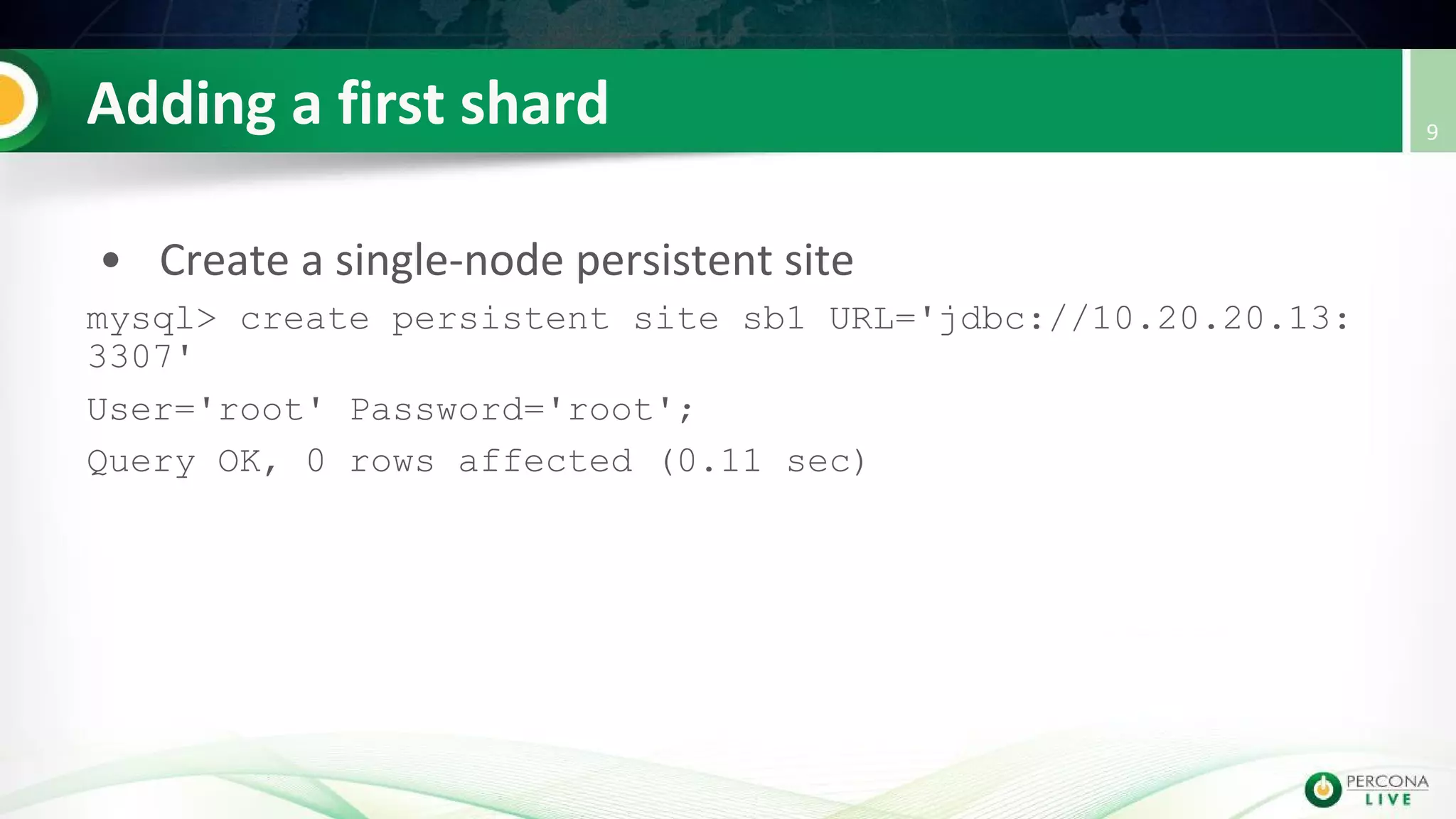 mysql> create persistent site sb1 URL='jdbc://10.20.20.13:
3307'
User='root' Password='root';
Query OK, 0 rows affected (0.11 sec)
 