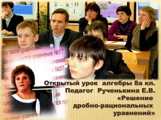 Открытый урок алгебры 8а кл.
     Педагог Рученькина Е.В.
                  «Решение
       дробно-рациональных
                 уравнений»
 
