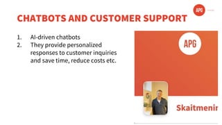 CHATBOTS AND CUSTOMER SUPPORT
1. AI-driven chatbots
2. They provide personalized
responses to customer inquiries
and save time, reduce costs etc.
 