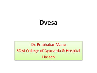 Dvesa
Dr. Prabhakar Manu
SDM College of Ayurveda & Hospital
Hassan
 
