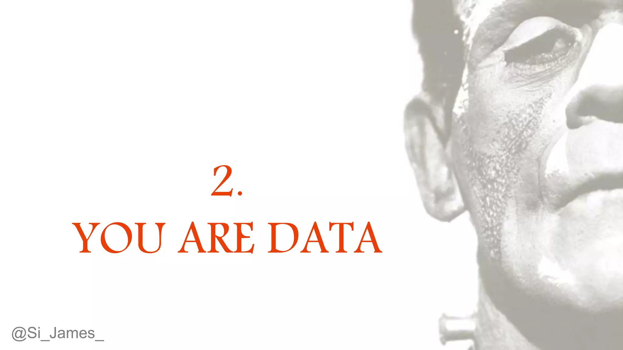 © 2015 Tealium Inc. All rights reserved.
2.
YOU ARE DATA
@Si_James_
 