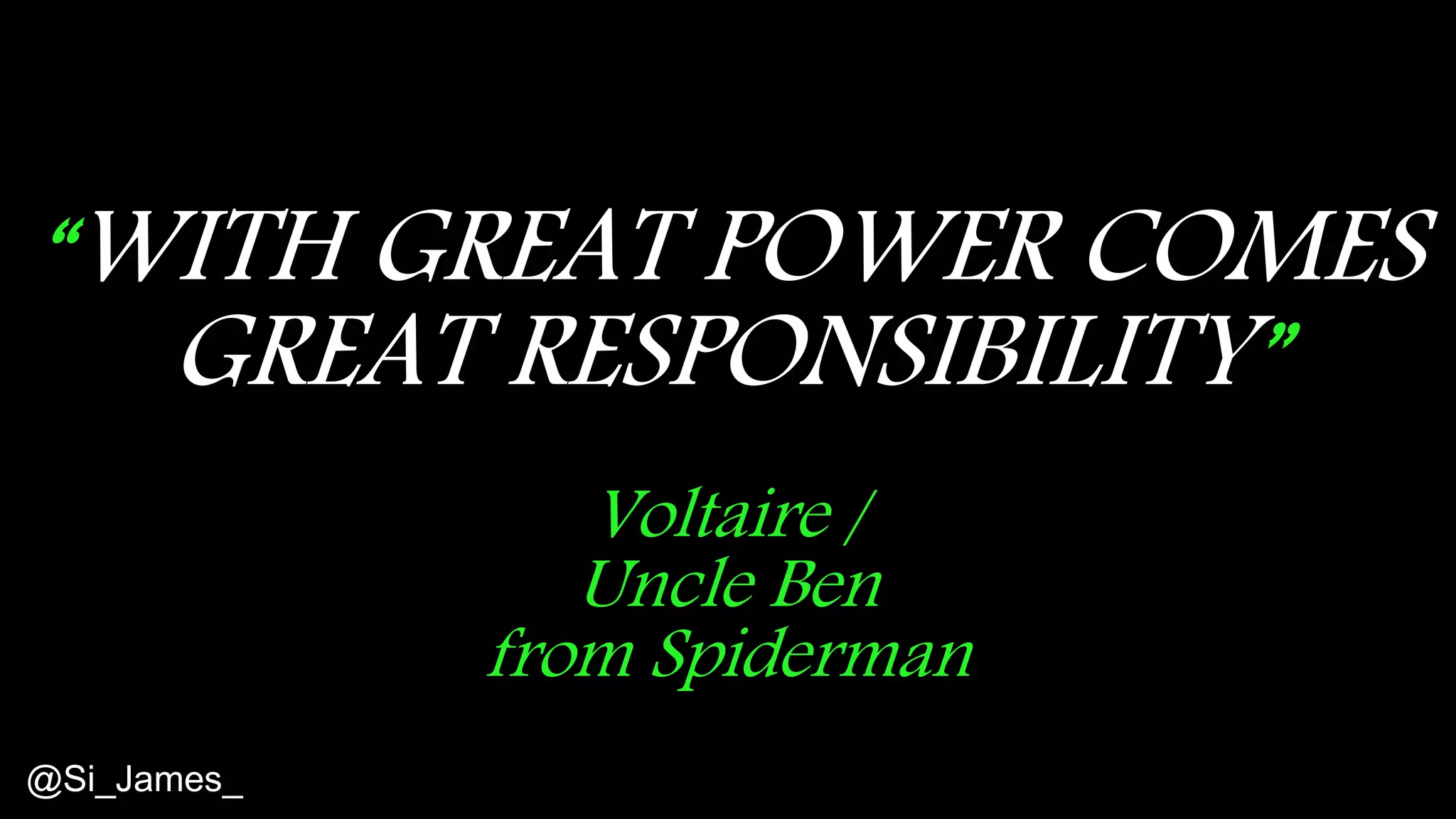 © 2015 Tealium Inc. All rights reserved.
“WITH GREAT POWER COMES
GREAT RESPONSIBILITY”
Voltaire /
Uncle Ben
from Spiderman
@Si_James_
 