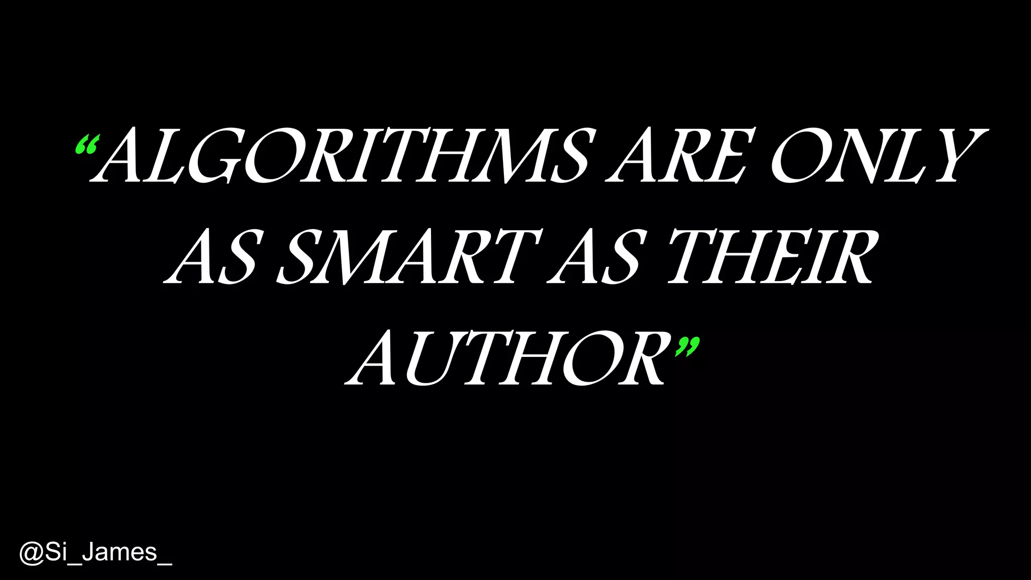 © 2015 Tealium Inc. All rights reserved.
“ALGORITHMS ARE ONLY
AS SMART AS THEIR
AUTHOR”
@Si_James_
 