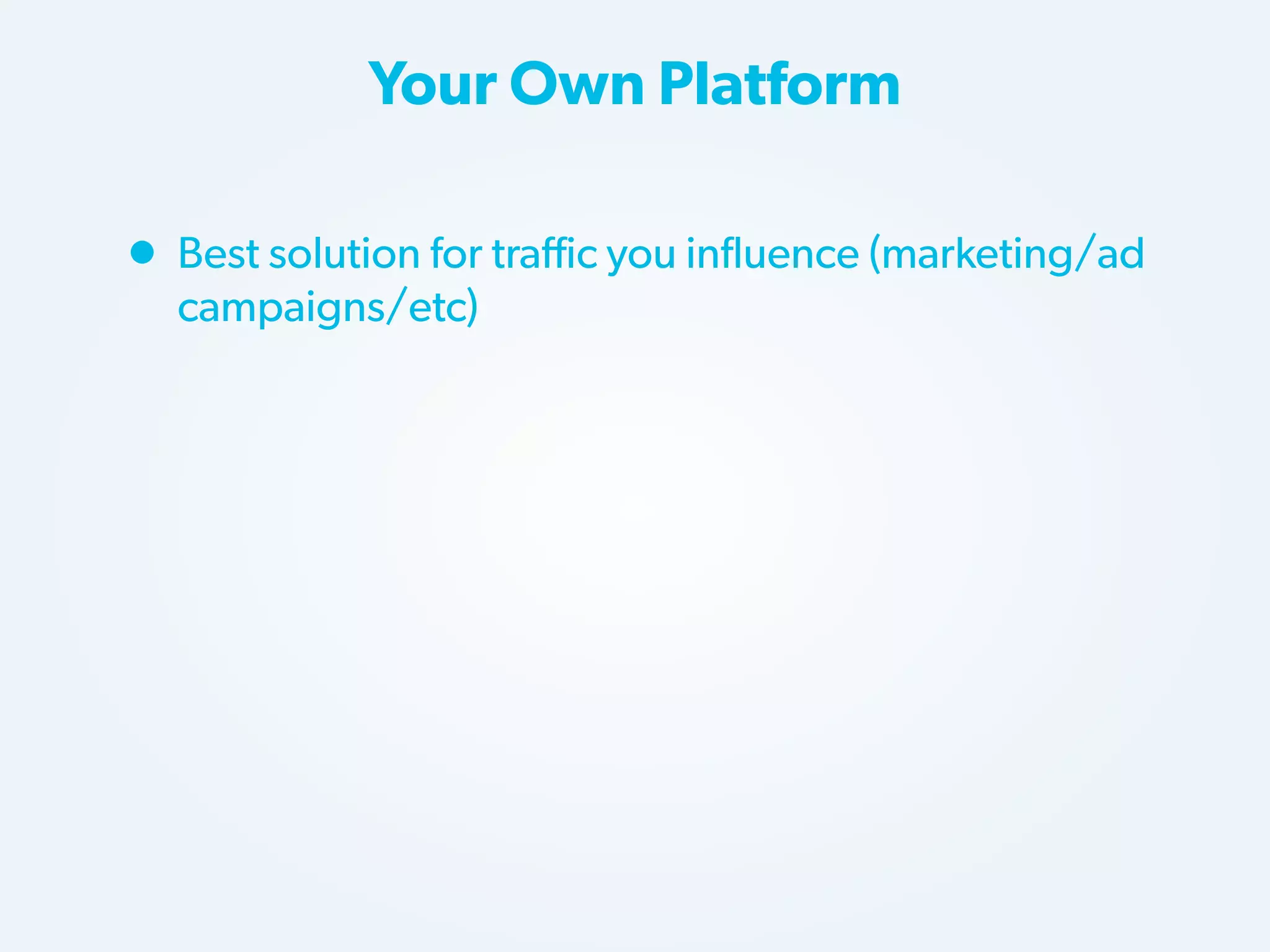 Your Own Platform

• Best solution for traffic you influence (marketing/ad
campaigns/etc)

 