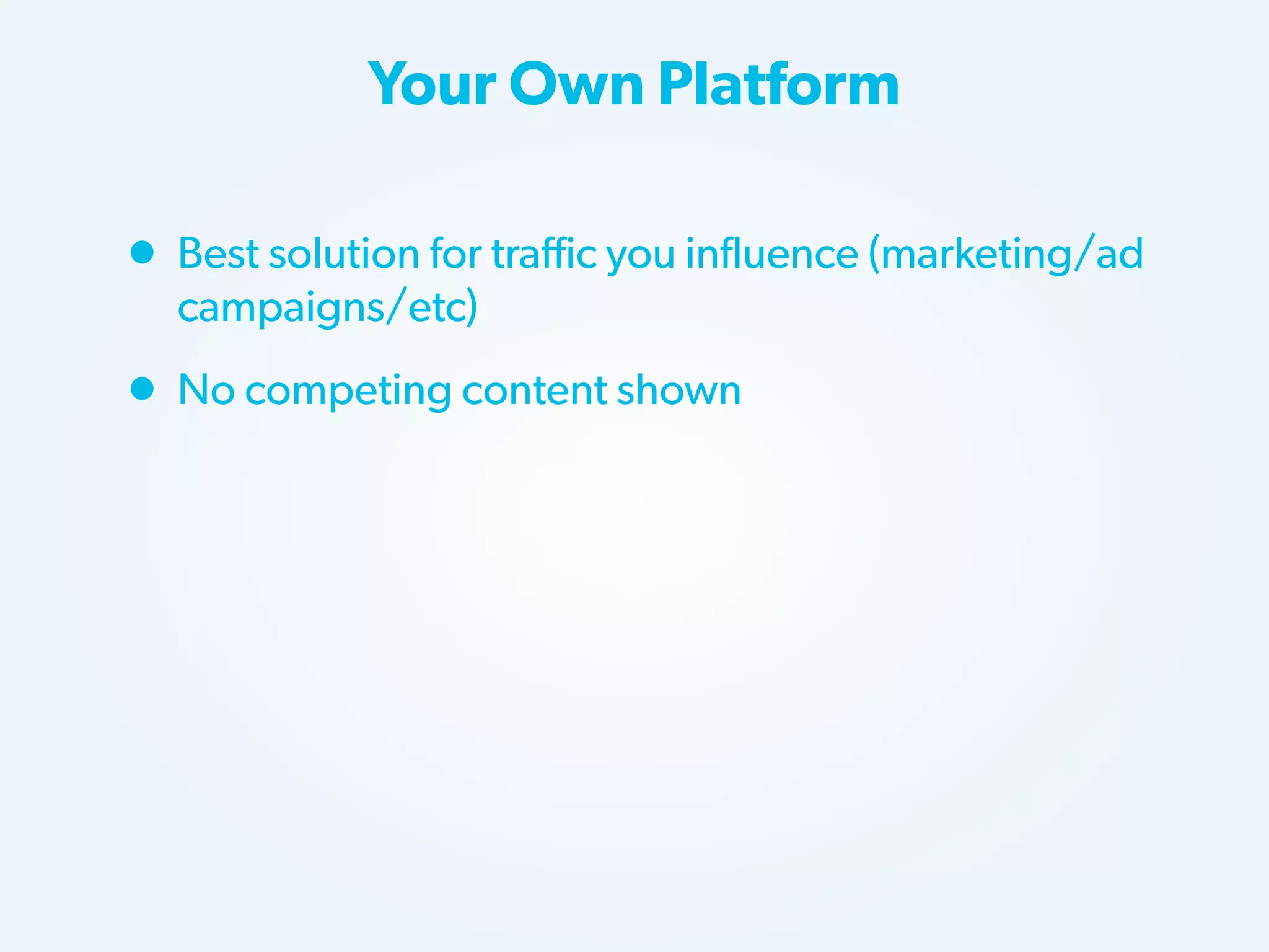 Your Own Platform

• Best solution for traffic you influence (marketing/ad
campaigns/etc)

• No competing content shown

 