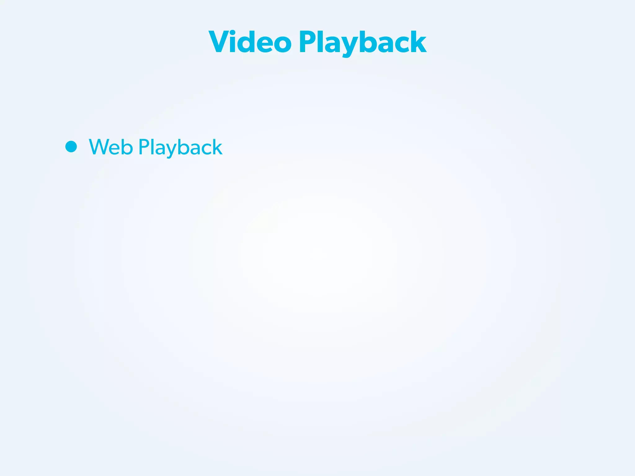 Video Playback

• Web Playback

 