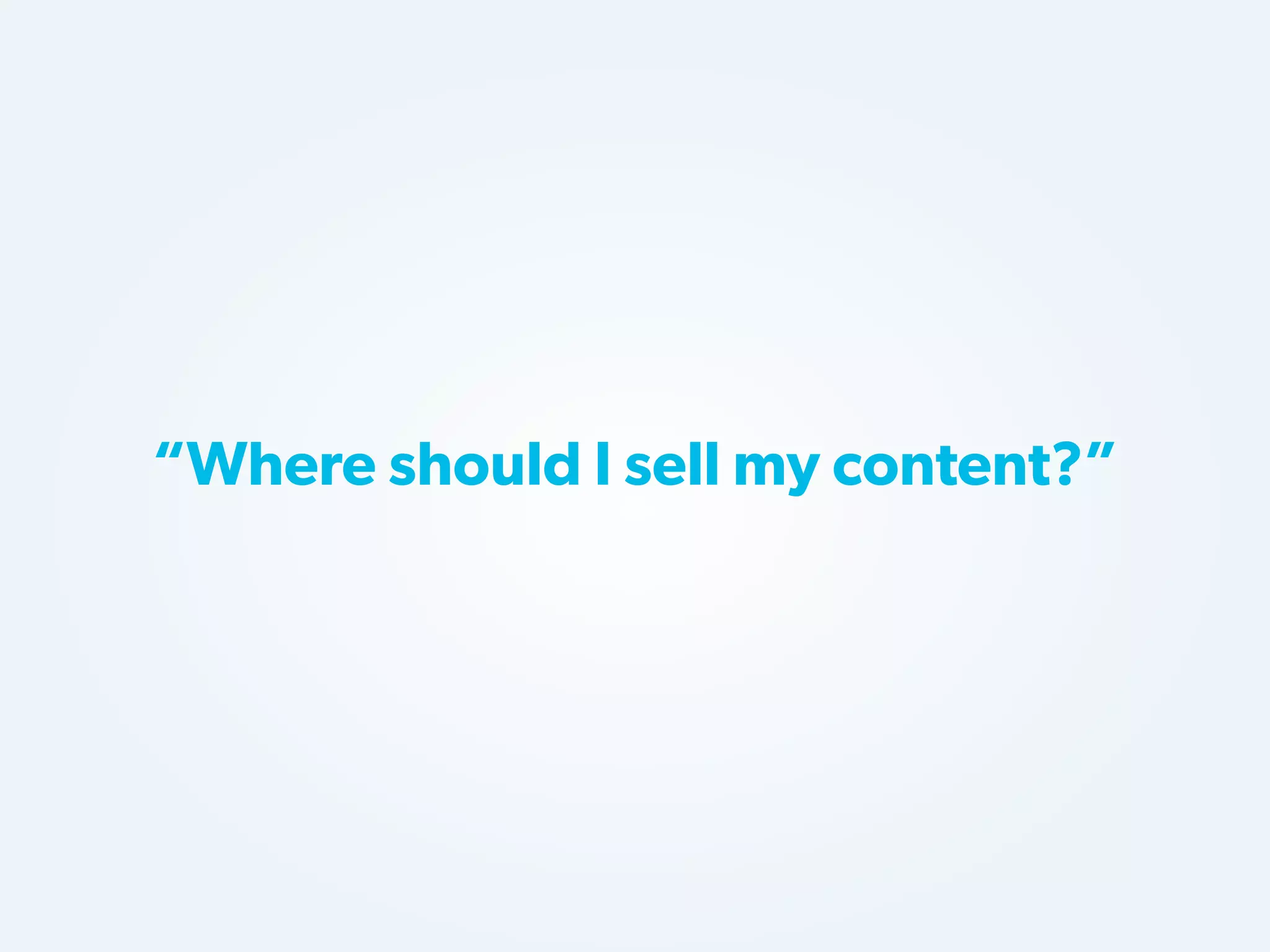 “Where should I sell my content?”

 