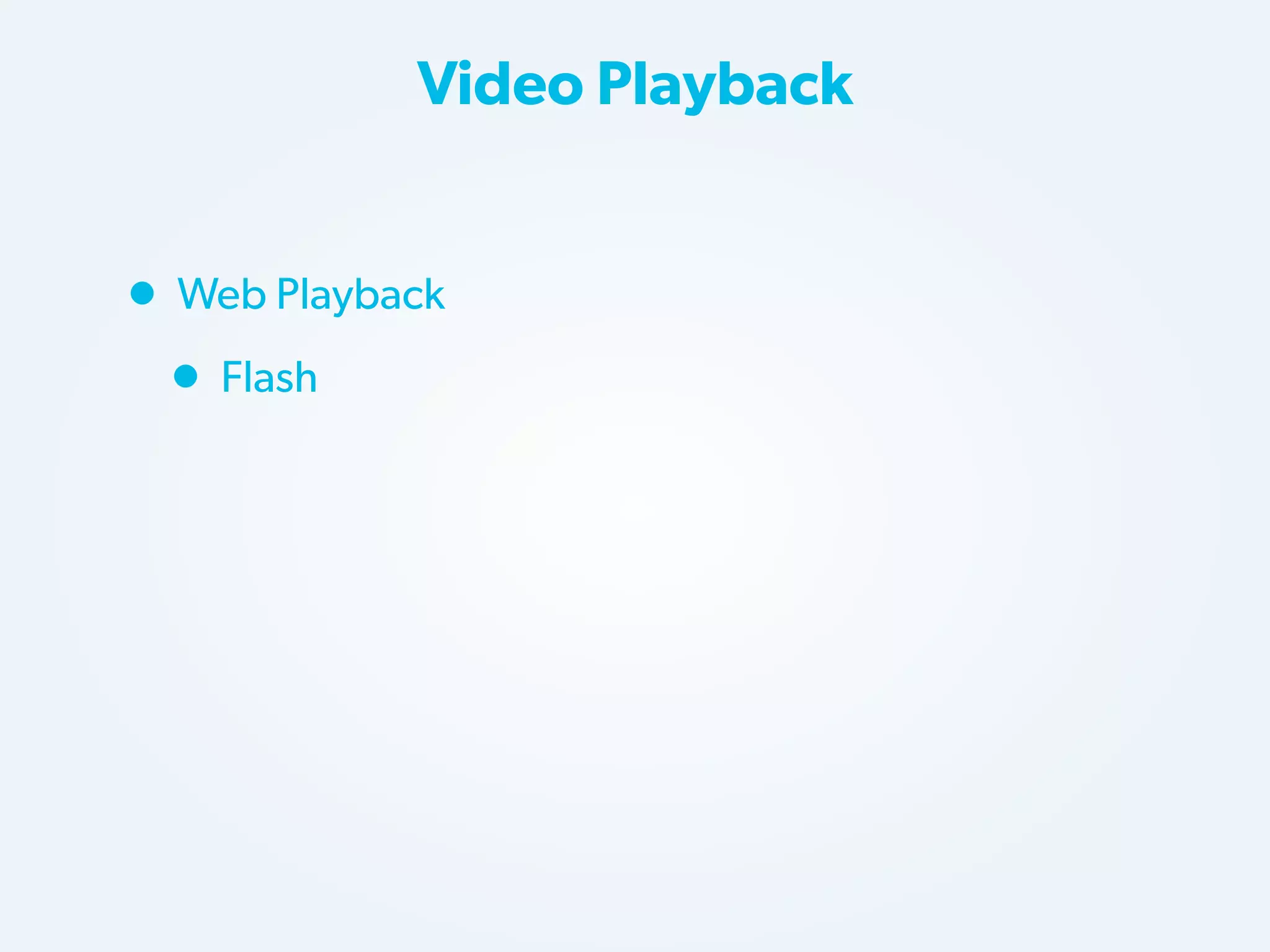 Video Playback

• Web Playback
• Flash

 