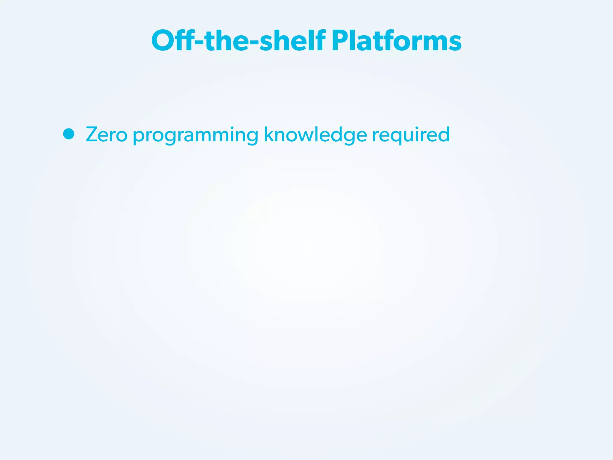 Off-the-shelf Platforms

• Zero programming knowledge required

 