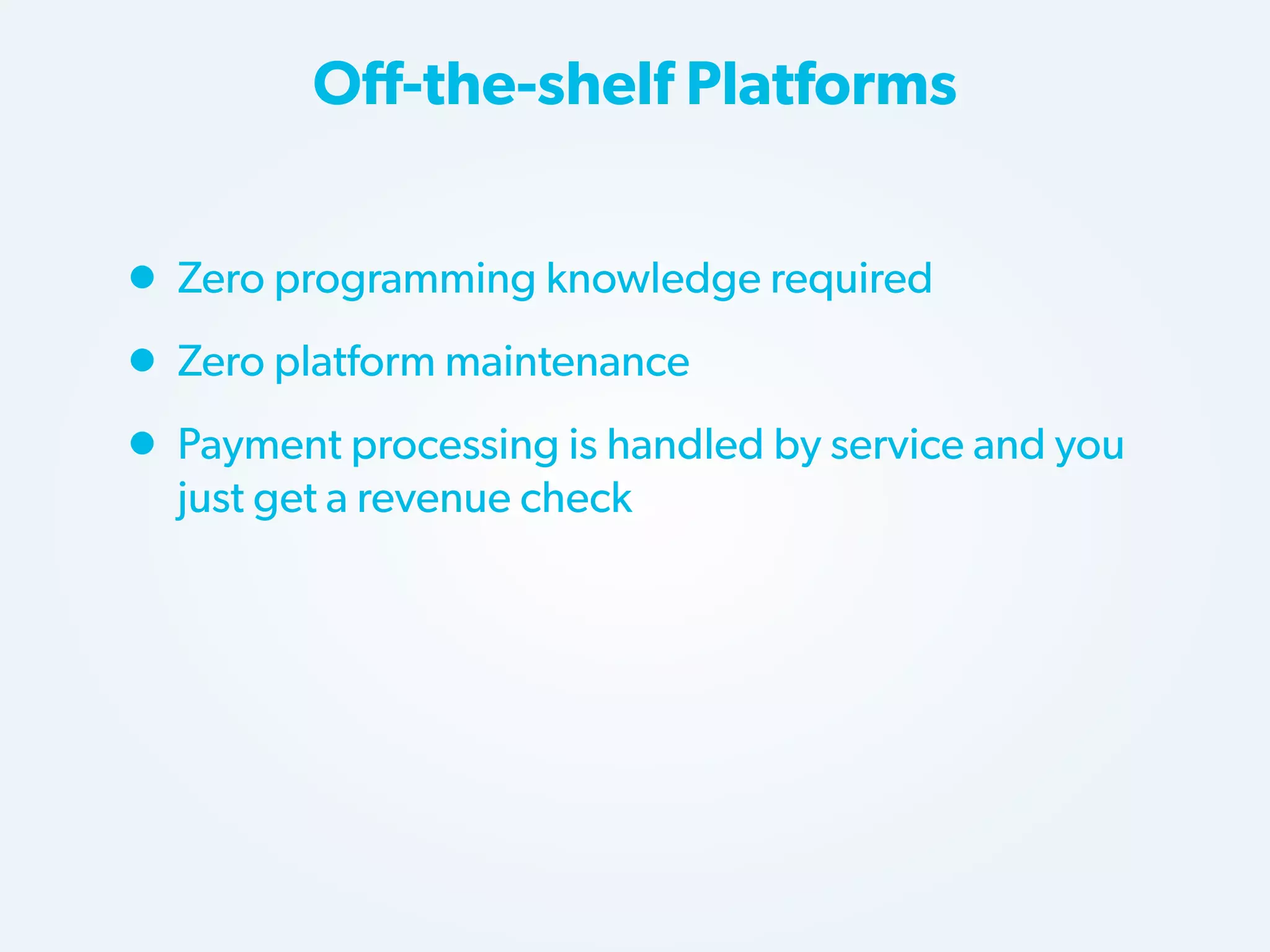 Off-the-shelf Platforms

• Zero programming knowledge required
• Zero platform maintenance
• Payment processing is handled by service and you
just get a revenue check

 