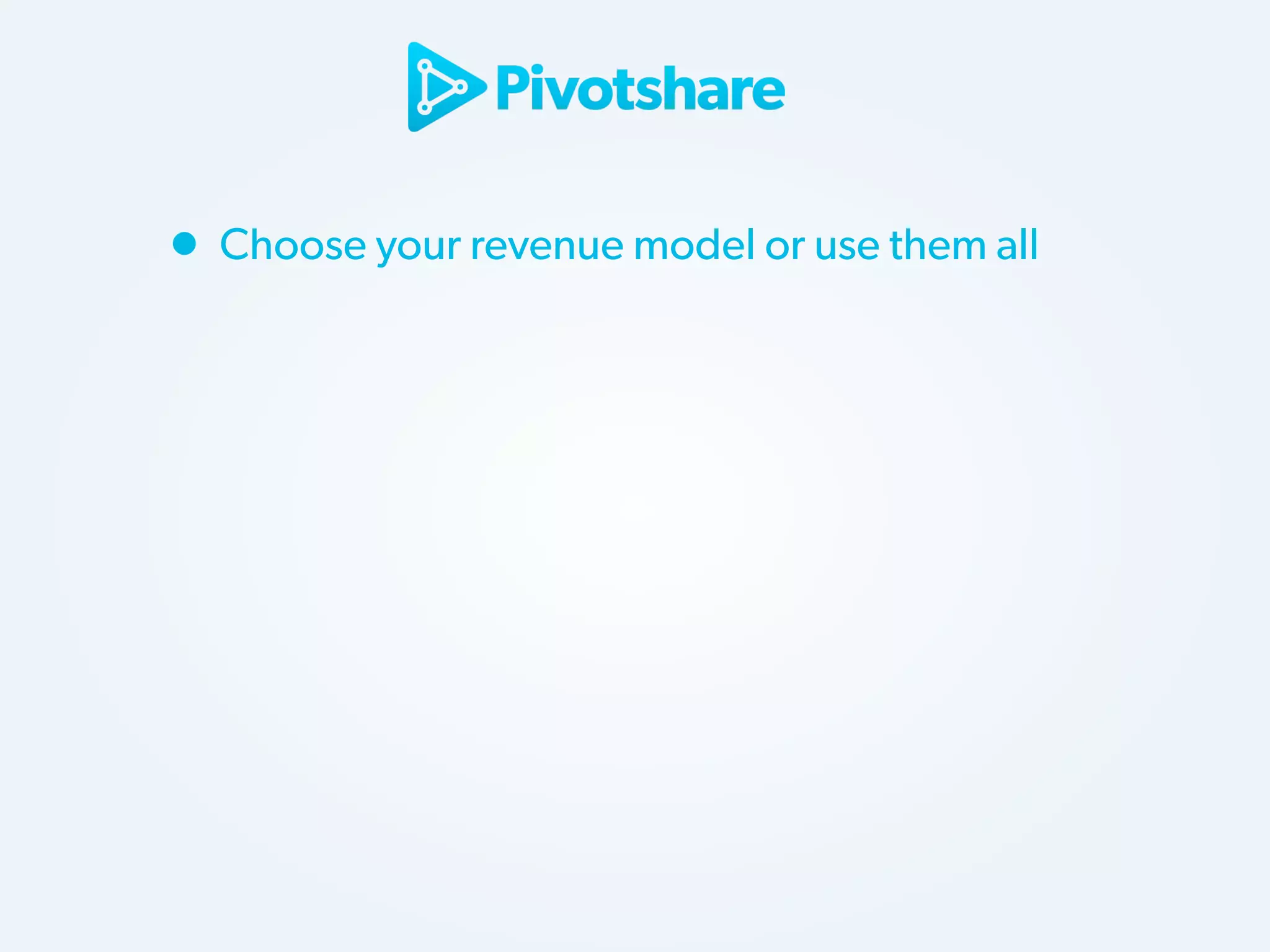 • Choose your revenue model or use them all

 
