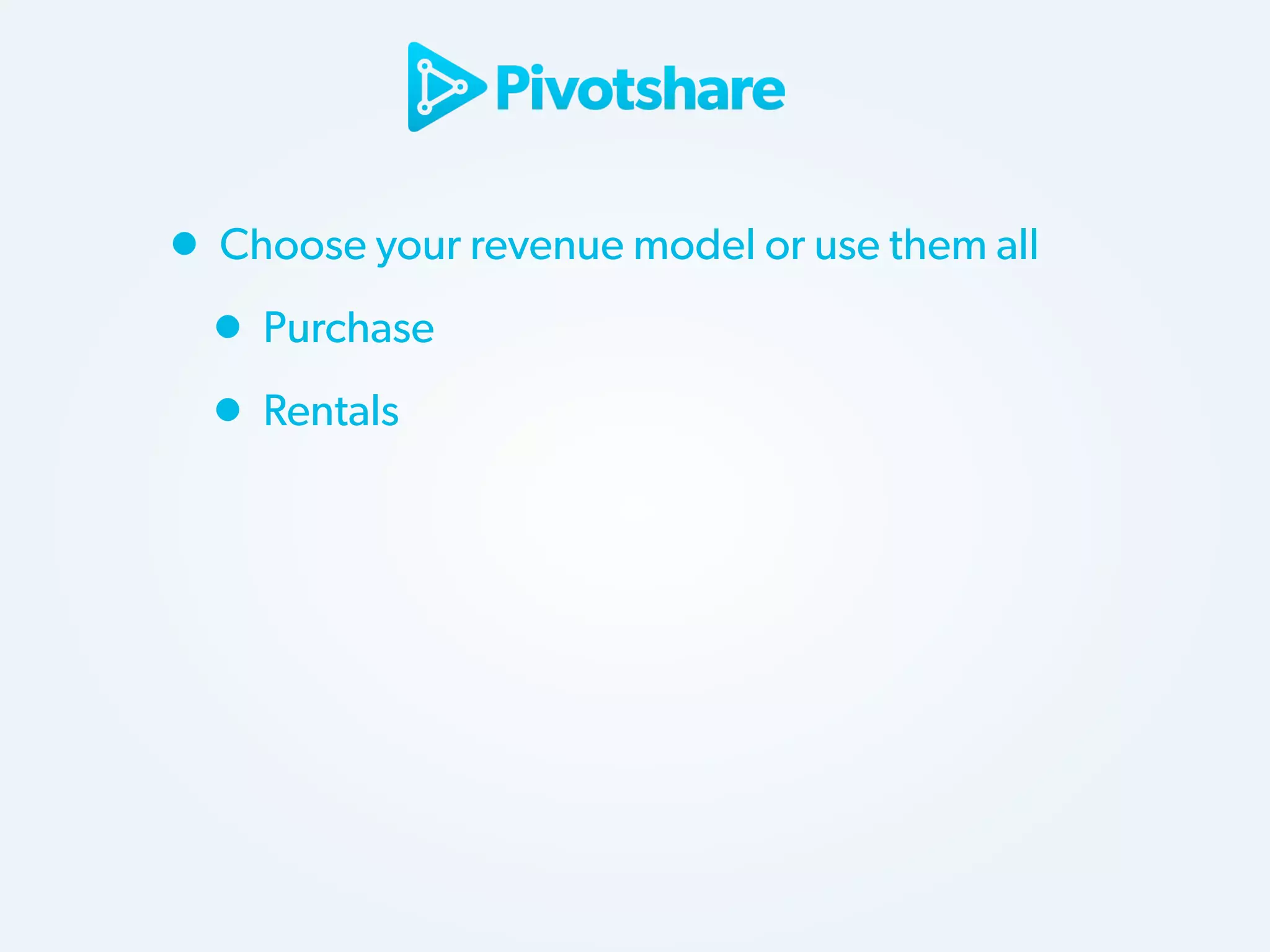 • Choose your revenue model or use them all
• Purchase
• Rentals

 