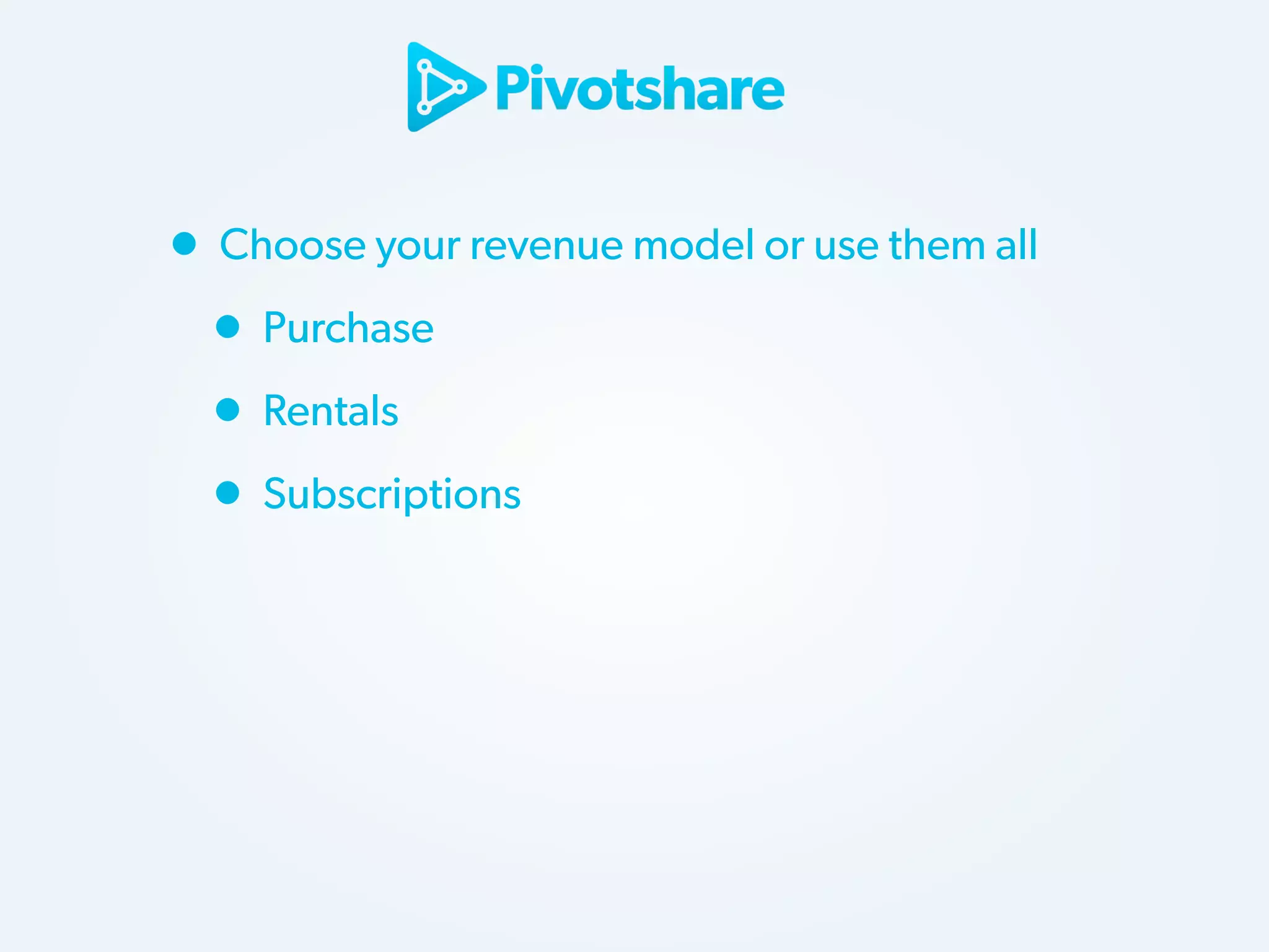• Choose your revenue model or use them all
• Purchase
• Rentals
• Subscriptions

 