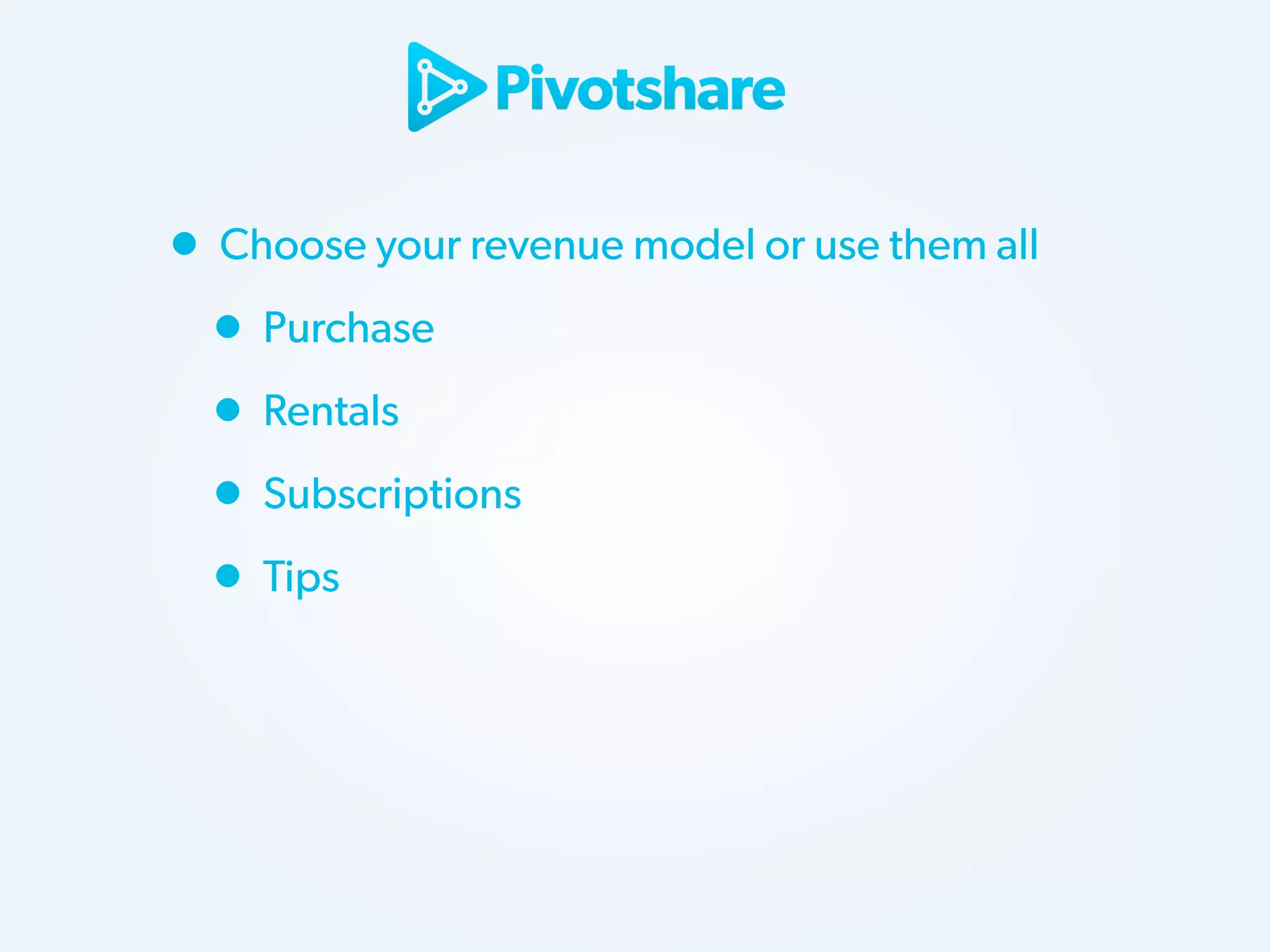 • Choose your revenue model or use them all
• Purchase
• Rentals
• Subscriptions
• Tips

 