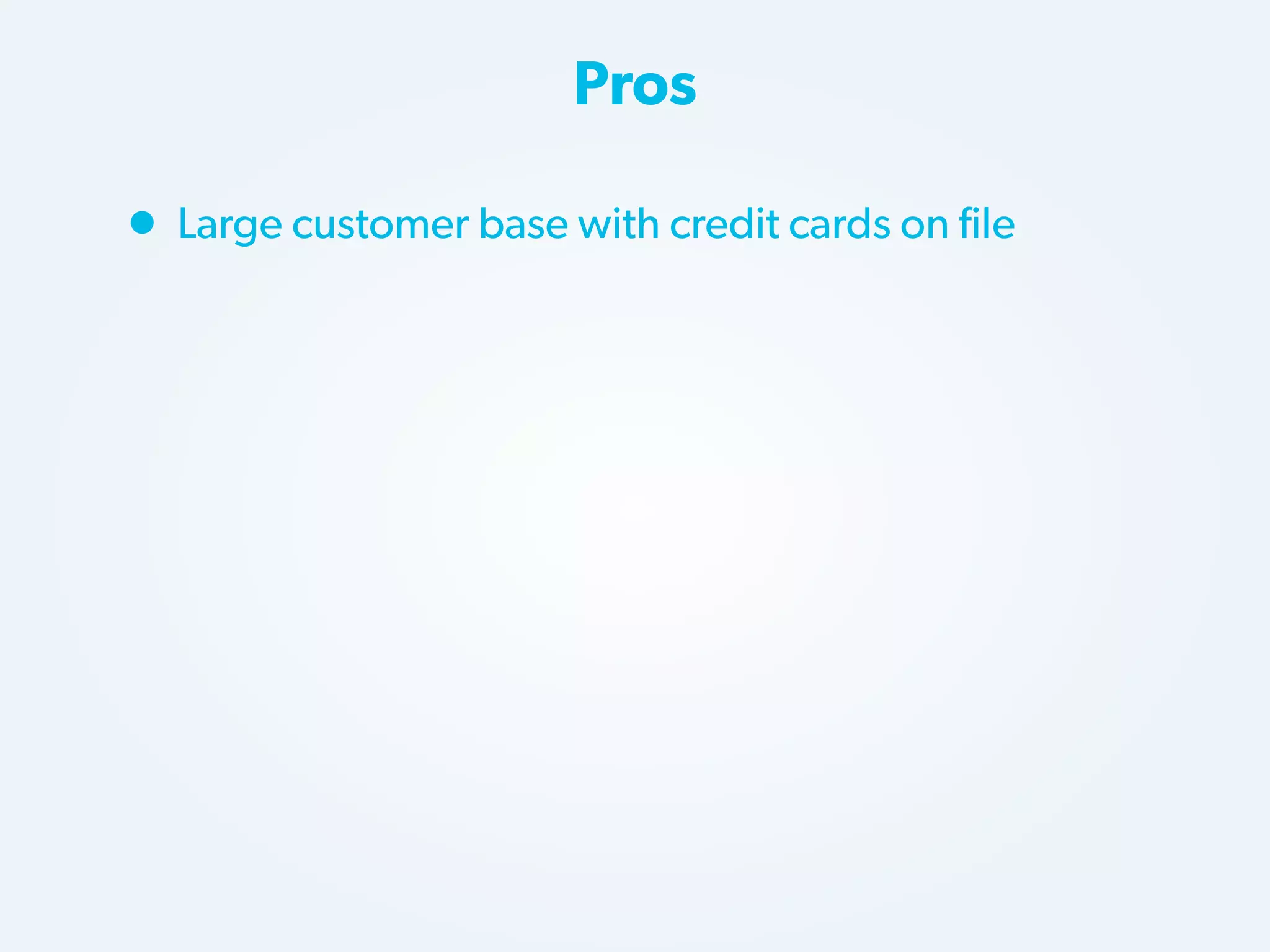 Pros

• Large customer base with credit cards on file

 