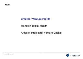 3Private and Confidential
AGENDA
Creathor Venture Profile
Trends in Digital Health
Areas of Interest for Venture Capital
 