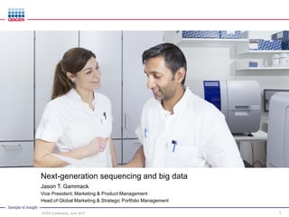 Sample to Insight
Next-generation sequencing and big data
Jason T. Gammack
Vice President; Marketing & Product Management
Head of Global Marketing & Strategic Portfolio Management
DVFA Conference, June 2017 1
 