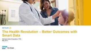 Clemens Suter-Crazzolara, PhD.
May 2017
The Health Revolution – Better Outcomes with
Smart Data
 