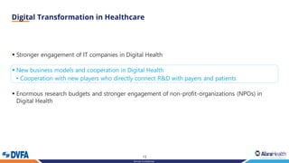 13
Strictly Confidential
▪ Stronger engagement of IT companies in Digital Health
▪ New business models and cooperation in Digital Health
• Cooperation with new players who directly connect R&D with payers and patients
▪ Enormous research budgets and stronger engagement of non-profit-organizations (NPOs) in
Digital Health
 