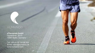 eTherapists GmbH
Oppelnerstr. 26-27
10997 Berlin, Germany
Tel: +49 (0) 30 120 88 552
Email: sales@humanoo.de
www.humanoo.com
 