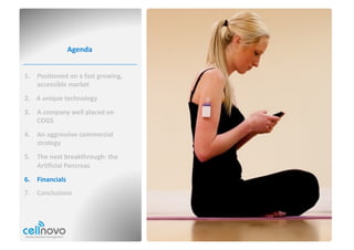 Agenda
1. Positioned	on	a	fast	growing,	
accessible	market
2. A	unique	technology
3. A	company	well	placed	on	
COGS
4. An	aggressive	commercial	
strategy
5. The	next	breakthrough:	the	
Artificial	Pancreas
6. Financials
7. Conclusions
 