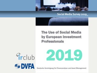 Deutsche Vereinigung für Finanzanalyse und Asset Management
Social Media Survey 2019_
The Use of Social Media
by European Investment
Professionals
2019
 