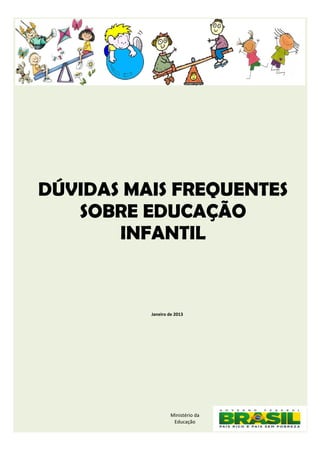 DÚVIDAS MAIS FREQUENTES
SOBRE EDUCAÇÃO
INFANTIL
Janeiro de 2013
Ministério da
Educação
 