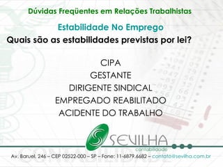 Dúvidas Freqüentes em Relações Trabalhistas   Estabilidade No Emprego Quais são as estabilidades previstas por lei? CIPA GESTANTE DIRIGENTE SINDICAL EMPREGADO REABILITADO ACIDENTE DO TRABALHO 
