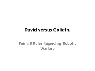 David versus Goliath.
Pain’s 8 Rules Regarding Robotic
Warfare
 