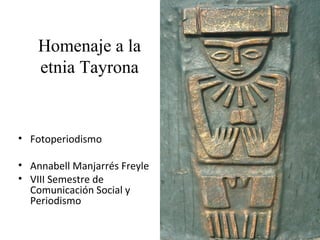 Homenaje a la etnia Tayrona ,[object Object],[object Object],[object Object]