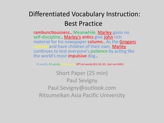 Differentiated Vocabulary Instruction:
Best Practice
Short Paper (25 min)
Paul Sevigny
Paul.Sevigny@outlook.com
Ritsumeikan Asia Pacific University
 