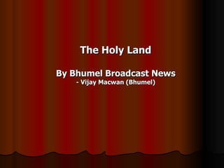 The Holy Land By Bhumel Broadcast News - Vijay Macwan (Bhumel) 