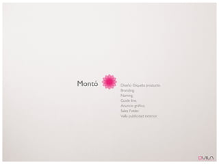 Montó   Diseño Etiqueta producto.
        Branding.
        Naming.
        Guide line.
        Anuncio gráﬁco.
        Sales Folder.
        Valla publicidad exterior.
 