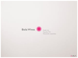 Bisila Wines   Guide Line.
               Expositor PLV.
               Decoración corporativa.
 